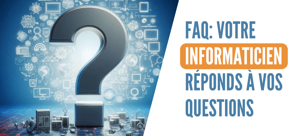 You are currently viewing FAQ: Votre informaticien réponds à vos questions